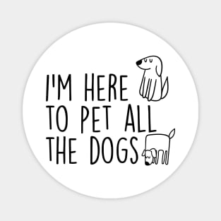 I’m here to Pet all the dogs Magnet